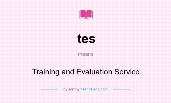 What does tes mean? It stands for Training and Evaluation Service