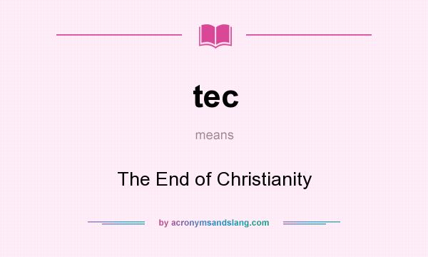 What does tec mean? It stands for The End of Christianity