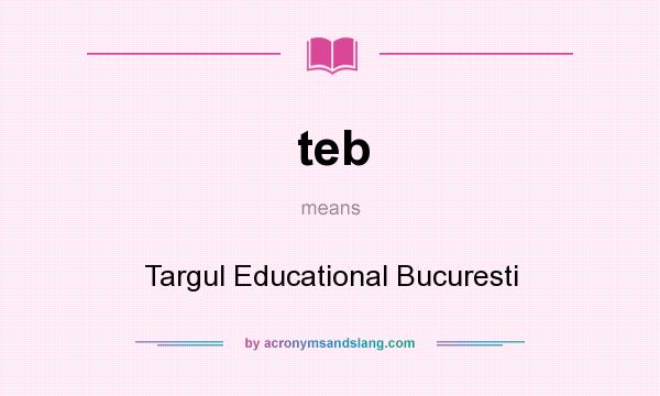 What does teb mean? It stands for Targul Educational Bucuresti