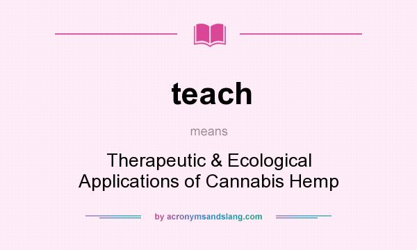 What does teach mean? It stands for Therapeutic & Ecological Applications of Cannabis Hemp