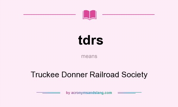 What does tdrs mean? It stands for Truckee Donner Railroad Society