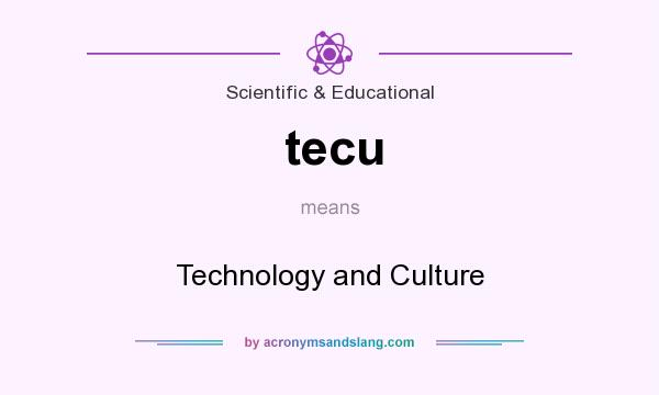 What does tecu mean? It stands for Technology and Culture