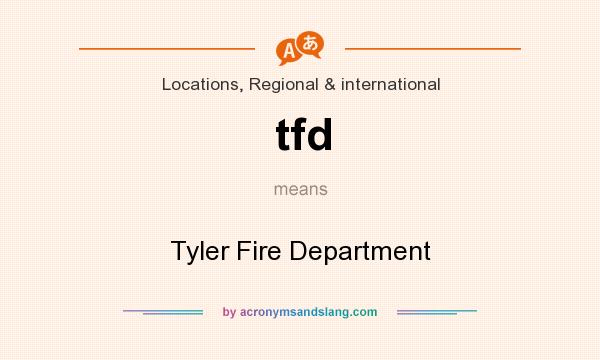 What does tfd mean? It stands for Tyler Fire Department