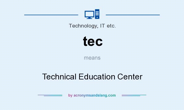 What does tec mean? It stands for Technical Education Center