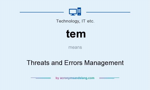 What does tem mean? It stands for Threats and Errors Management