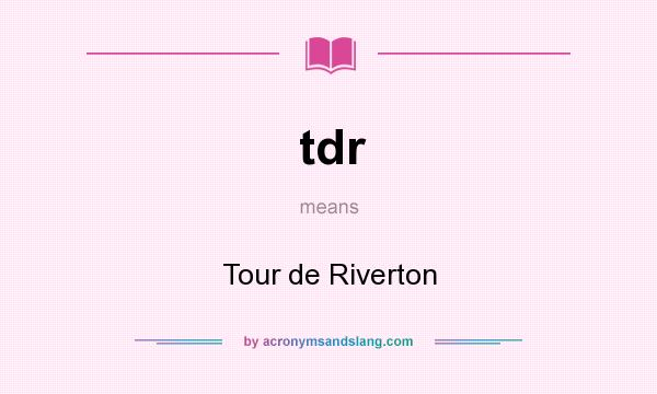 What does tdr mean? It stands for Tour de Riverton