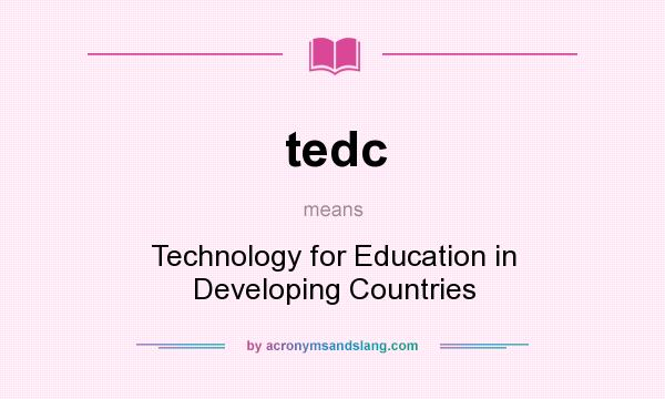 What does tedc mean? It stands for Technology for Education in Developing Countries