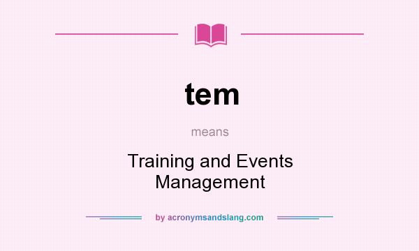 What does tem mean? It stands for Training and Events Management