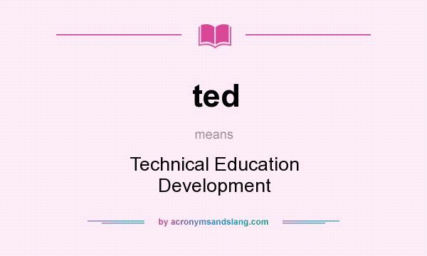 What does ted mean? It stands for Technical Education Development