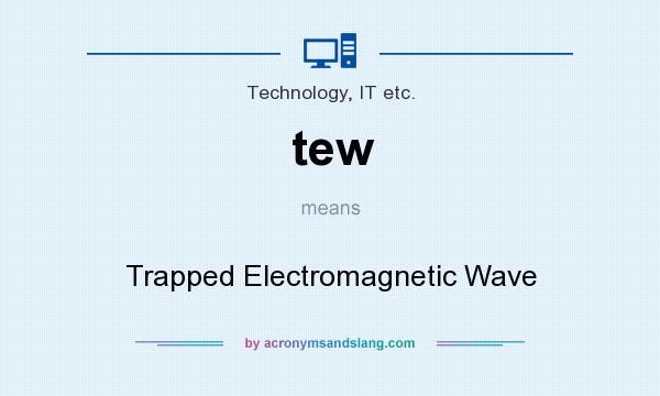 What does tew mean? It stands for Trapped Electromagnetic Wave