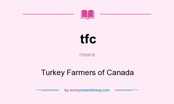What does tfc mean? It stands for Turkey Farmers of Canada