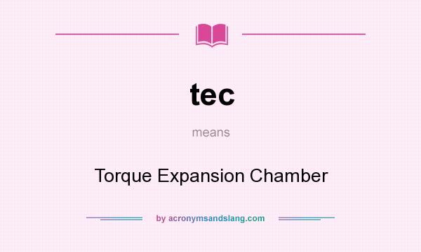 What does tec mean? It stands for Torque Expansion Chamber