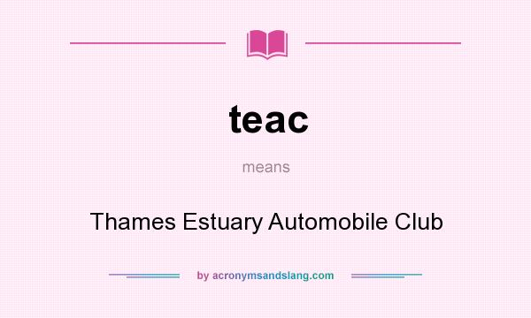 What does teac mean? It stands for Thames Estuary Automobile Club