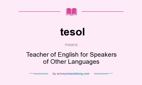 What does tesol mean? It stands for Teacher of English for Speakers of Other Languages