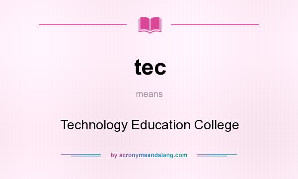 What does tec mean? It stands for Technology Education College