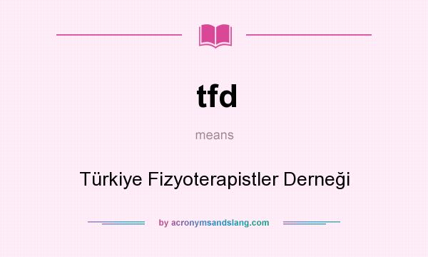 What does tfd mean? It stands for Türkiye Fizyoterapistler Derneği