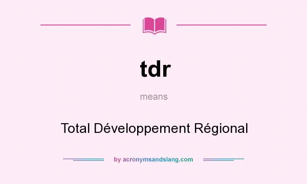 What does tdr mean? It stands for Total Développement Régional