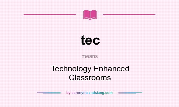 What does tec mean? It stands for Technology Enhanced Classrooms