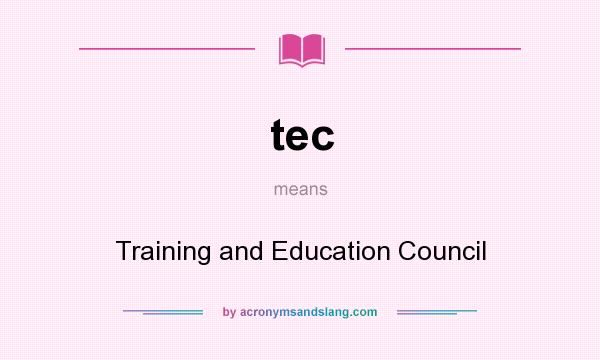 What does tec mean? It stands for Training and Education Council