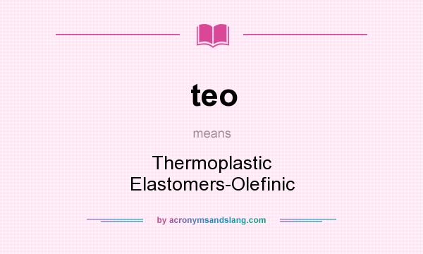 What does teo mean? It stands for Thermoplastic Elastomers-Olefinic