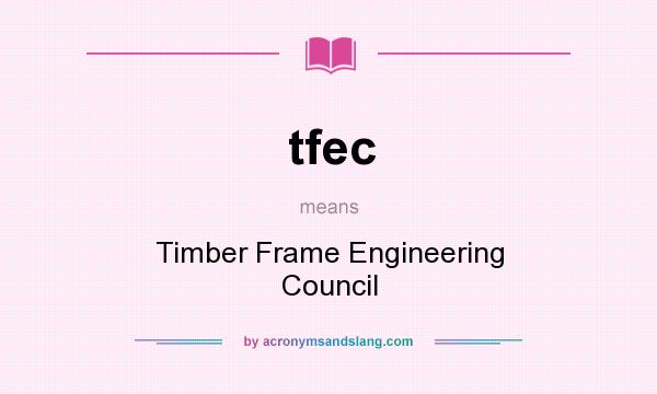 What does tfec mean? It stands for Timber Frame Engineering Council