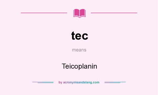 What does tec mean? It stands for Teicoplanin