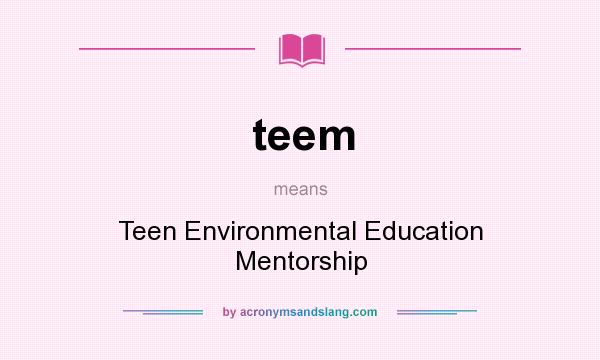 What does teem mean? It stands for Teen Environmental Education Mentorship