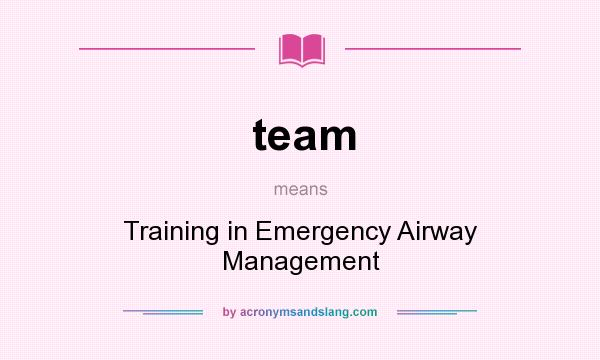 What does team mean? It stands for Training in Emergency Airway Management