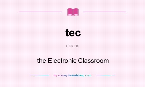 What does tec mean? It stands for the Electronic Classroom