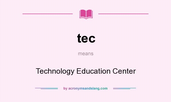 What does tec mean? It stands for Technology Education Center