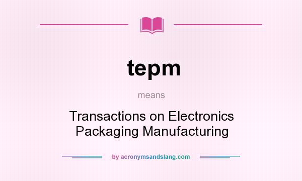 What does tepm mean? It stands for Transactions on Electronics Packaging Manufacturing