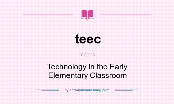 What does teec mean? It stands for Technology in the Early Elementary Classroom