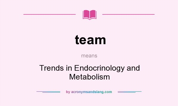 What does team mean? It stands for Trends in Endocrinology and Metabolism
