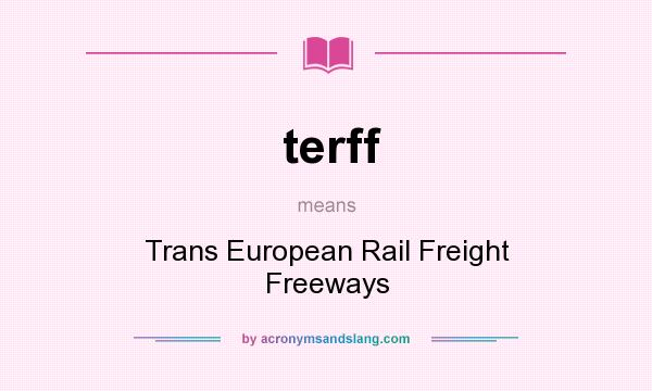 What does terff mean? It stands for Trans European Rail Freight Freeways