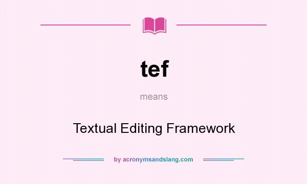What does tef mean? It stands for Textual Editing Framework