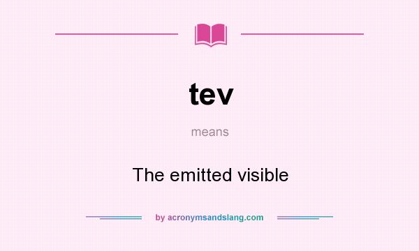 What does tev mean? It stands for The emitted visible