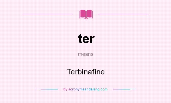 What does ter mean? It stands for Terbinafine