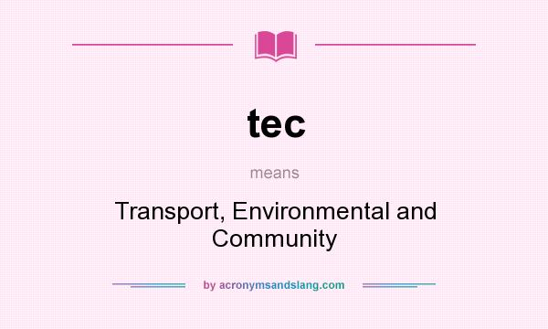 What does tec mean? It stands for Transport, Environmental and Community