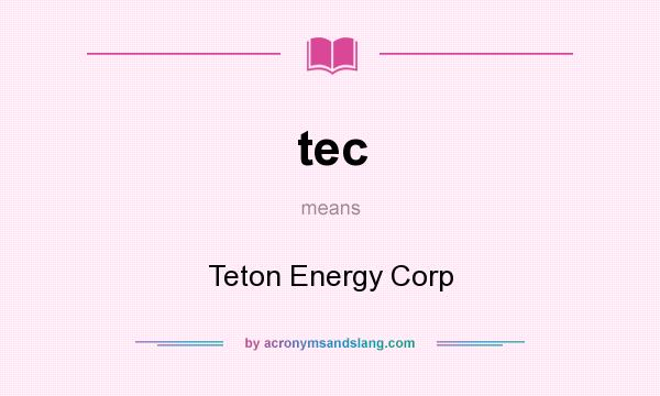 What does tec mean? It stands for Teton Energy Corp