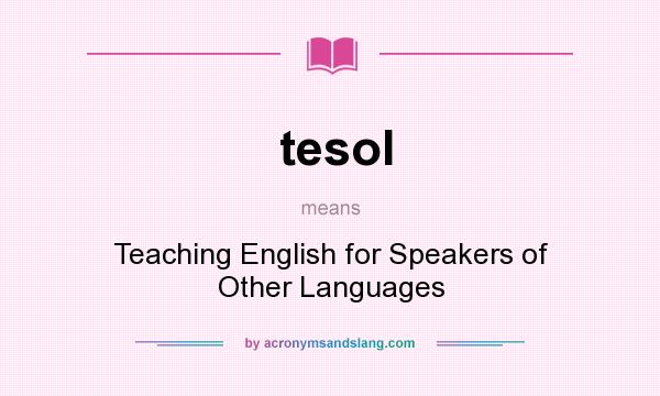 What does tesol mean? It stands for Teaching English for Speakers of Other Languages