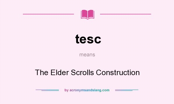 What does tesc mean? It stands for The Elder Scrolls Construction