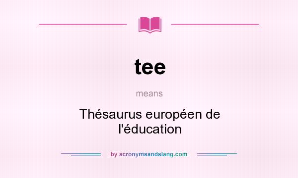What does tee mean? It stands for Thésaurus européen de l`éducation