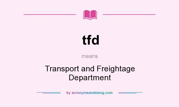 What does tfd mean? It stands for Transport and Freightage Department