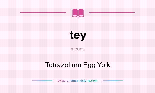 What does tey mean? It stands for Tetrazolium Egg Yolk