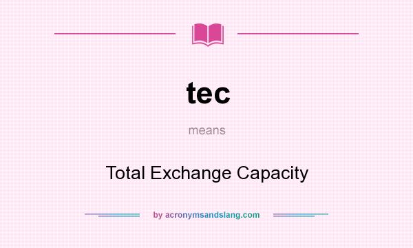 What does tec mean? It stands for Total Exchange Capacity
