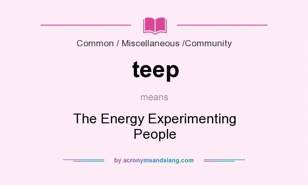 What does teep mean? It stands for The Energy Experimenting People