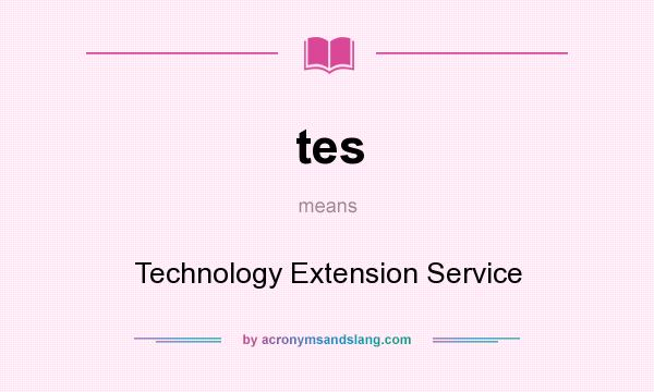 What does tes mean? It stands for Technology Extension Service