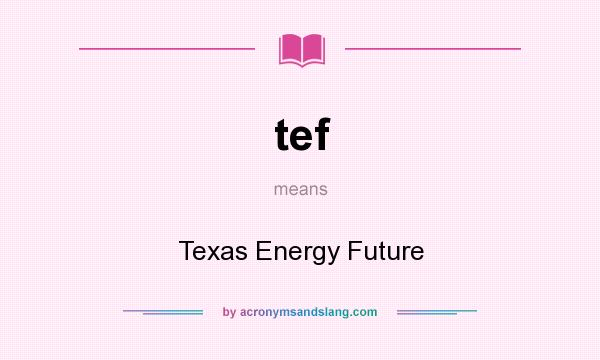 What does tef mean? It stands for Texas Energy Future