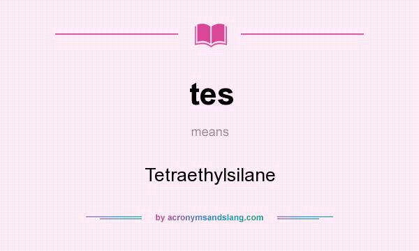 What does tes mean? It stands for Tetraethylsilane