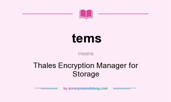 What does tems mean? It stands for Thales Encryption Manager for Storage